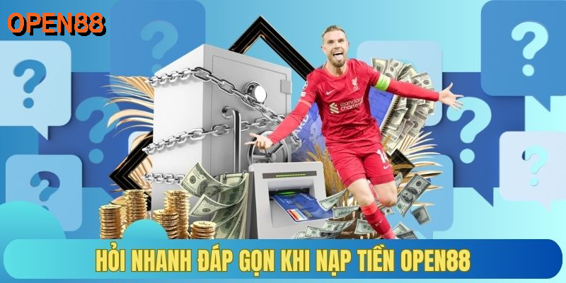 Hỏi nhanh đáp gọn khi nạp tiền OPEN88