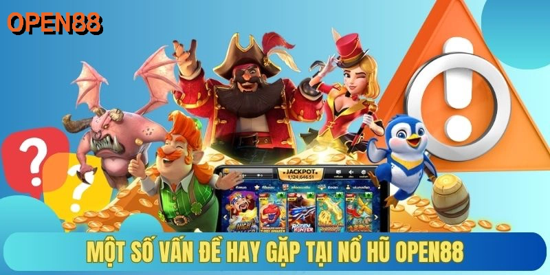 Một số vấn đề hay gặp tại nổ hũ OPEN88